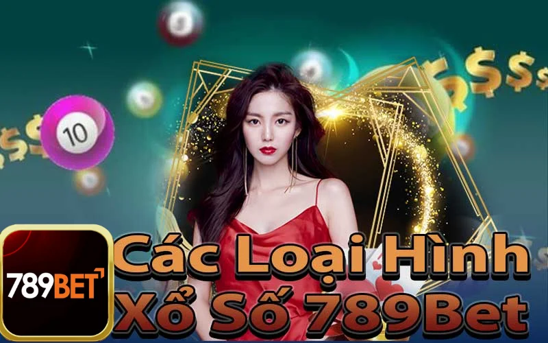 Các Loại Hình Xổ Số 789Bet