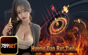 Hướng Dẫn Phương Pháp Rút Tiền 789Bet Nhanh Chóng